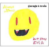 Garage A Trois - Always Be Happy, But Stay Evil (LP)