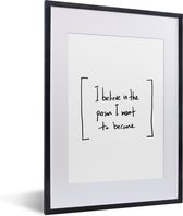 Fotolijst incl. Poster - Quotes - Motivatie - I believe in the person I want to become - Spreuken - 30x40 cm - Posterlijst