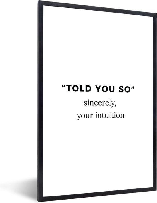 Fotolijst incl. Poster - Quotes - "Told you so" sincerely, your intuition - Spreuken - 80x120 cm - Posterlijst