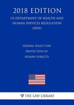 Federal Policy for Protection of Human Subjects (Us Department of Health and Human Services Regulation) (Hhs) (2018 Edition)