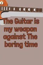 The Guitar is my weapon against The boring time: Blank Lined Journal, Notebook, Funny guitarist Notebook, Ruled, Writing Book.