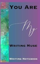 You Are My Writing Muse Writing Notebook