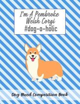 I'm A Pembroke Welsh Corgi #dog-o-holic: Dog Breed Composition Book