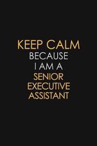Keep Calm Because I Am A Senior Executive Assistant: Motivational: 6X9 unlined 129 pages Notebook writing journal