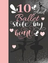 10 And Ballet Stole My Heart: Sketchbook Activity Book Gift For On Point Girls - Ballerina Sketchpad To Draw And Sketch In