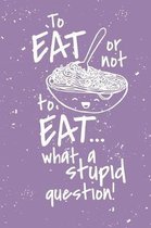 To eat or not to eat...what a stupid question: Recipe Notebook - 6x9 Recipe Book to Write In