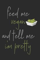 Feed Me Vegan And Tell Me I'm Pretty: Recipe Notebook For Vegan Food Recipes