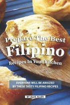 Prepare the Best Filipino Recipes in Your Kitchen: Everyone Will Be Amazed by These Tasty Filipino Recipes