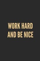 Work Hard and Be Nice: Lined Journal Notebook With Quote Cover, 6x9, Soft Cover, Matte Finish, Journal for Women To Write In, 120 Page