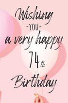 Wishing you a very happy 74th Birthday: Lined Birthday Journal and Unique Greeting Card I Gift Alternative for Women and Men