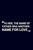 To Her, The Name Of Farther Was Another Name For Love.: Father Appreciation Gift: It Takes a Big Heart Notebook Perfect Year End Graduation or Thank Y