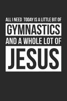 All I Need Is Gymnastics and Jesus - Gymnastics Journal - Christian Gymnastics Notebook - Gift for Christian Gymnast: Unruled Blank Journey Diary, 110