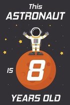 This Astronaut is 8 Years Old: Happy 8th Birthday 8 Years Old Astronaut Gift for Boys & Girls