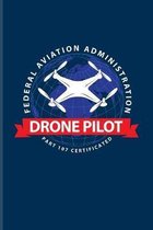 Drone Pilot Federal Aviation Administration Part 107 Certificated: Funny Pilot Quote Journal For Flight Instructors, Aviators, Jet Flying, Cockpit, Pi