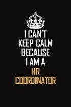 I Can't Keep Calm Because I Am A HR Coordinator: Motivational Career Pride Quote 6x9 Blank Lined Job Inspirational Notebook Journal