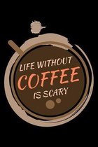 Life without Coffee is scary: Notebook (Journal, Diary) for Coffee lovers - 120 lined pages to write in