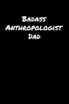 Badass Anthropologist Dad: A soft cover blank lined journal to jot down ideas, memories, goals, and anything else that comes to mind.