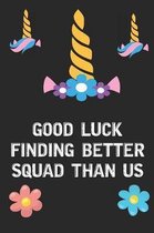 Good Luck Finding Better Squad Than Us: Rainbow Unicorn Face Blank Lined Notebook Journal Diary Composition Notepad 120 Pages 6x9 Book for Girls Kids