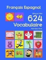 Fran�ais Espagnol Bilingue Mes 624 Vocabulaire Premiers Mots: Francais Espagnol imagier essentiel dictionnaire ( French Spanish flashcards )