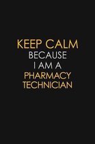 Keep Calm Because I Am A Pharmacy Technician: Motivational: 6X9 unlined 129 pages Notebook writing journal