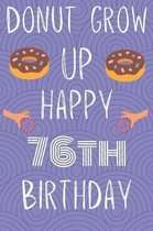 Donut Grow Up Happy 76th Birthday: Funny 76th Birthday Gift Donut Pun Journal / Notebook / Diary (6 x 9 - 110 Blank Lined Pages)