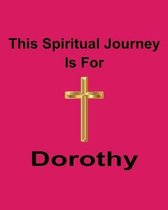 This Spiritual Journey Is For Dorothy: Your personal notebook to help with your spiritual journey