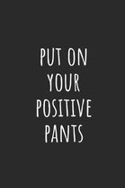 Put on Your Positive Pants: Lined Journal Notebook With Quote Cover, 6x9, Soft Cover, Matte Finish, Journal for Women To Write In, 120 Page