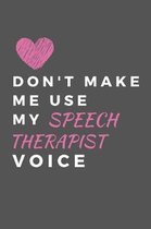 Don't Make Me Use My Speech Therapist Voice: Speech Therapist Notebook, SLP Appreciation Gift, Best Speech Language Pathologist, Gift Idea For Women,