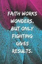 Faith works wonders, but only fighting gives results.: Motivational Notebook, Journal, Diary, 110 Pages, Blank, 6x9