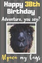 Happy 38th Birthday Adventure You Say? Alpaca My Bags: Alpaca Meme Smile Book 38th Birthday Gifts for Men and Woman / Birthday Card Quote Journal / Bi