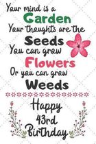 Your mind is a Garden your thoughts are the seeds Happy 43rd Birthday: 43 Year Old Birthday Gift Journal / Notebook / Diary / Unique Greeting Card Alt