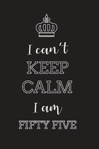 I Can't Keep Calm I Am Fifty Five: Blank Lined Journal, Notebook, Diary, Planner, Happy Birthday Gift for 55 Year Old