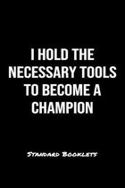 I Hold The Necessary Tools To Become A Champion Standard Booklets: A softcover fitness tracker to record five exercises for five days worth of workout