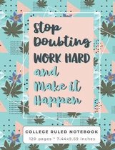 Stop Doubting Work Hard And Make It Happen: An Inspirational Quote College Ruled Notebook for School