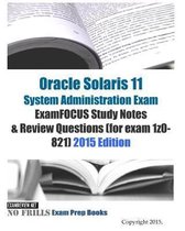 Oracle Solaris 11 System Administration Exam ExamFOCUS Study Notes & Review Questions (for exam 1z0-821): 2015 Edition