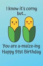 I know it's corny but... you are a-maize-ing Happy 91st Birthday: 91 Year Old Birthday Gift Pun Journal / Notebook / Diary / Unique Greeting Card Alte