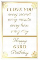 I Love You Every Second Every Minute Every Hour Every Day Happy 63rd Birthday: 63rd Birthday Gift / Journal / Notebook / Unique Greeting Cards Alterna