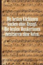 Die besten K�chinnen kochen ohne Rezept Die besten Musikerinnen musizieren ohne Noten: Notenheft DIN-A5 mit 100 Seiten leerer Notenzeilen zum Notieren