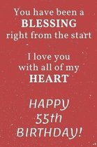 You have been a Blessing right from the start I love you with all of my Heart Happy 55th Birthday: 55th Birthday Gift / Journal / Notebook / Diary / U