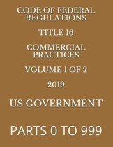 Code of Federal Regulations Title 16 Commercial Practices Volume 1 of 2 2019: Parts 0 to 999