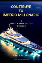 Construye Tu Imperio Millonario: & Vive La Vida de Tus Sue�os