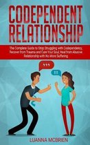 Codependent Relationship: The Complete Guide to Stop Struggling with Codependency, Recover from Trauma and Cure Your Soul, Heal from Abusive Rel