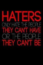 Haters Only Hate The People They Can't Have Or The People They Can't Be: Funny Life Moments Journal and Notebook for Boys Girls Men and Women of All A