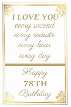 I Love You Every Second Every Minute Every Hour Every Day Happy 78th Birthday: 78th Birthday Gift / Journal / Notebook / Unique Greeting Cards Alterna
