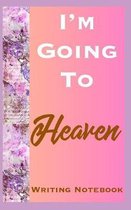 I'm Going To Heaven Writing Notebook