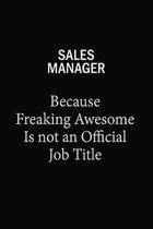 Sales Manager Because Freaking Awesome Is Not An Official Job Title: 6x9 Unlined 120 pages writing notebooks for Women and girls