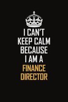 I Can't Keep Calm Because I Am A Finance Director: Motivational Career Pride Quote 6x9 Blank Lined Job Inspirational Notebook Journal