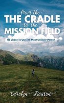 From the Cradle to the Mission Field: He Chose To Use The Most Unlikely Person