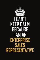 I Can't Keep Calm Because I Am An Enterprise Sales Representative: Motivational Career Pride Quote 6x9 Blank Lined Job Inspirational Notebook Journal