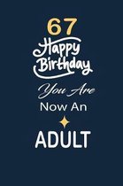 67 Happy birthday you are now an adult: funny and cute blank lined journal Notebook, Diary, planner Happy 67th sixty seventh Birthday Gift for sixty s